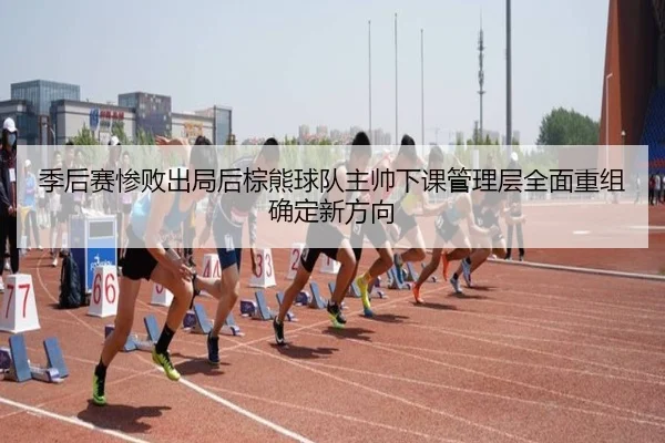 ji-hou-sai-can-bai-chu-ju-hou-zong-xiong-qiu-dui-zhu-shuai-xia-ke-guan-li-ceng-quan-mian-chong-zu-que-ding-xin-fang-3-445.jpg